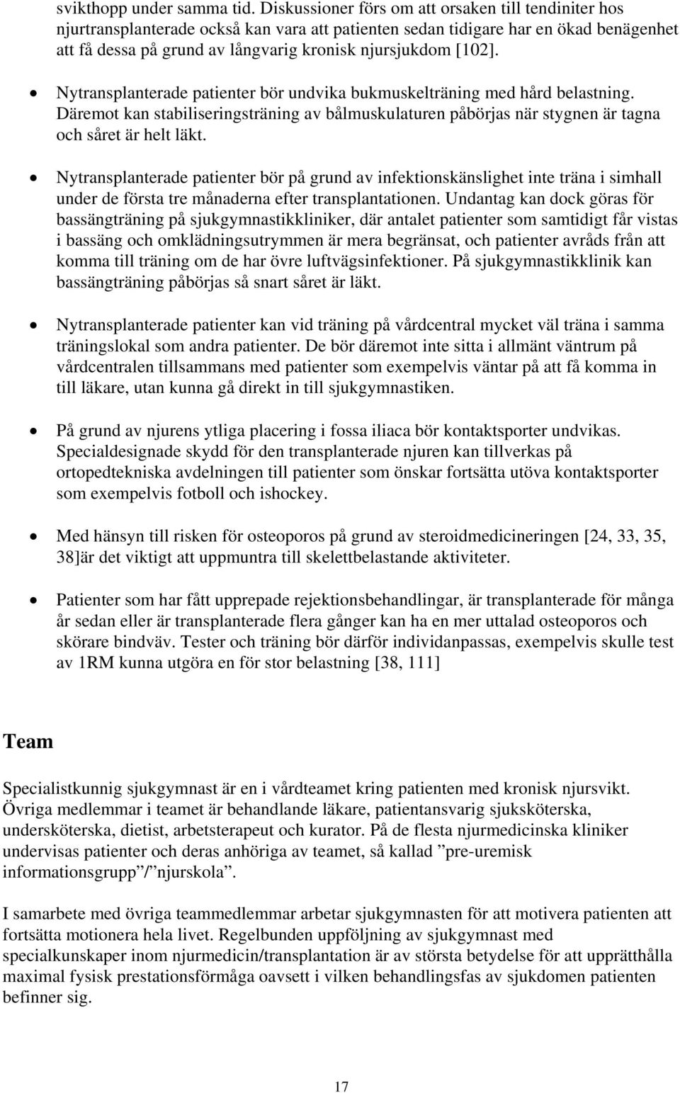 [102]. Nytransplanterade patienter bör undvika bukmuskelträning med hård belastning. Däremot kan stabiliseringsträning av bålmuskulaturen påbörjas när stygnen är tagna och såret är helt läkt.