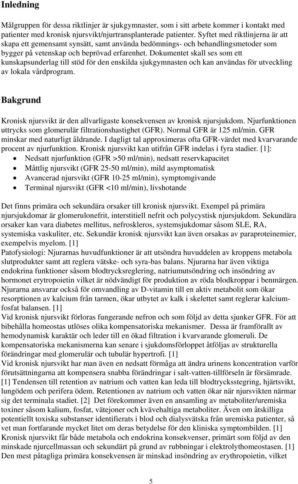 Dokumentet skall ses som ett kunskapsunderlag till stöd för den enskilda sjukgymnasten och kan användas för utveckling av lokala vårdprogram.