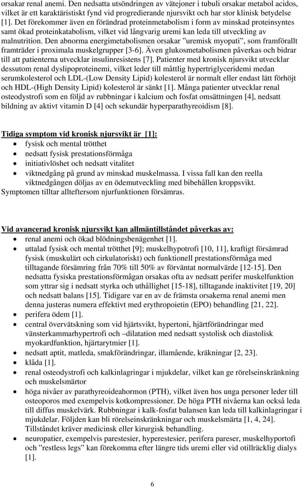 Den abnorma energimetabolismen orsakar uremisk myopati, som framförallt framträder i proximala muskelgrupper [3-6].