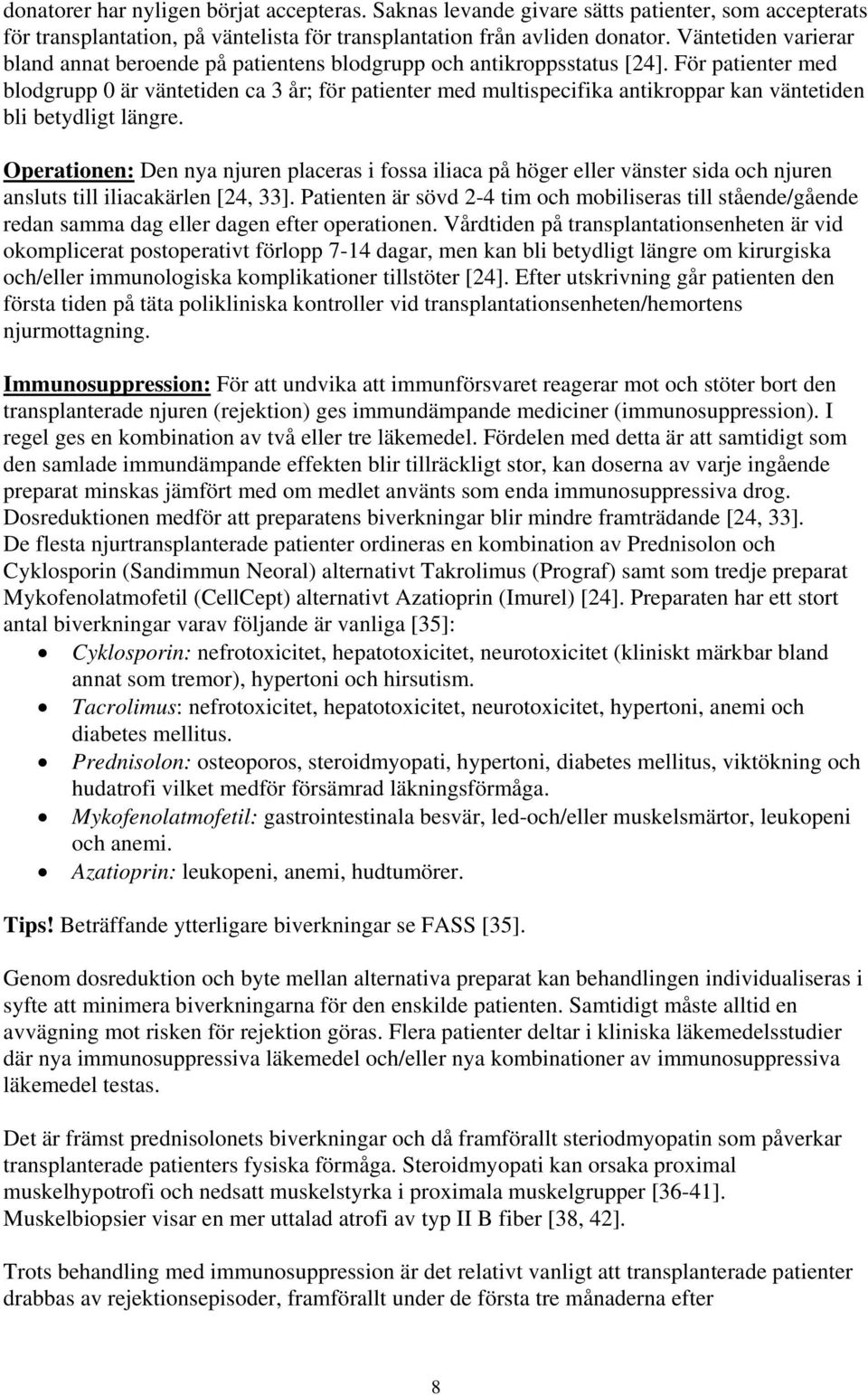 För patienter med blodgrupp 0 är väntetiden ca 3 år; för patienter med multispecifika antikroppar kan väntetiden bli betydligt längre.