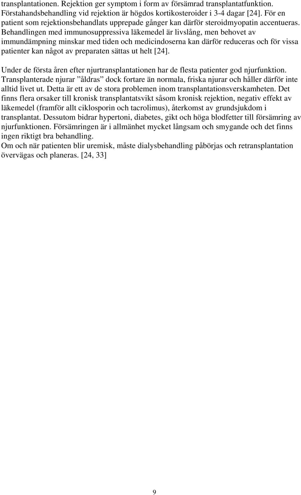 Behandlingen med immunosuppressiva läkemedel är livslång, men behovet av immundämpning minskar med tiden och medicindoserna kan därför reduceras och för vissa patienter kan något av preparaten sättas