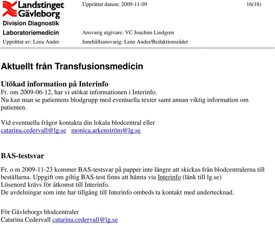 arkenström@lg.se BAS-testsvar Fr. o m 2009-11-23 kommer BAS-testsvar på papper inte längre att skickas från blodcentralerna till beställarna.