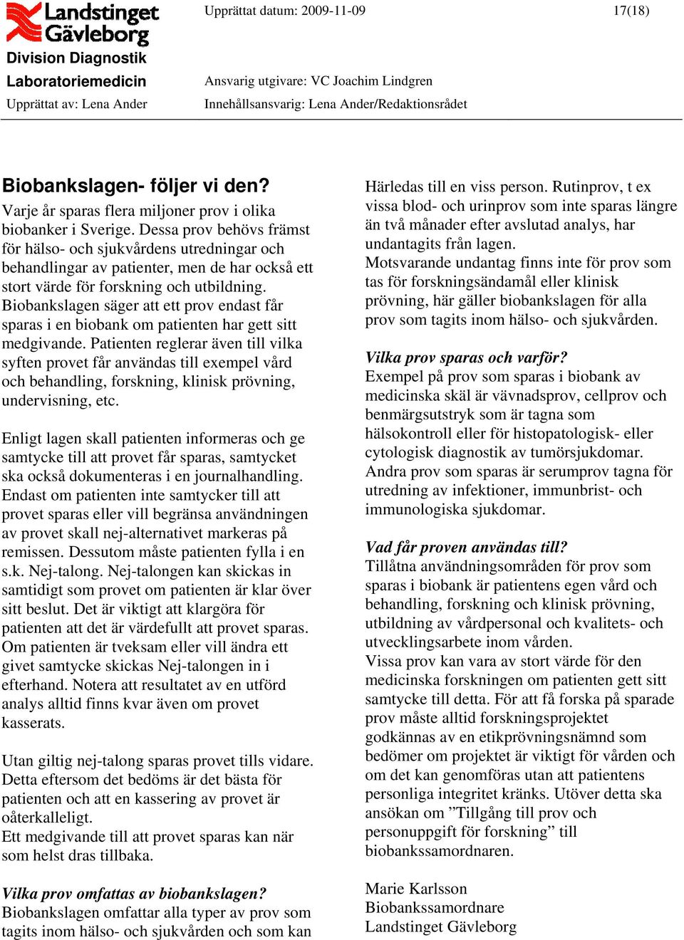 Biobankslagen säger att ett prov endast får sparas i en biobank om patienten har gett sitt medgivande.