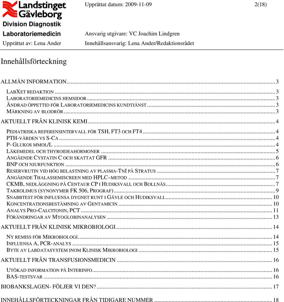 .. 5 ANGÅENDE CYSTATIN C OCH SKATTAT GFR... 6 BNP OCH NJURFUNKTION... 6 RESERVRUTIN VID HÖG BELASTNING AV PLASMA-TNI PÅ STRATUS... 7 ANGÅENDE THALASSEMISCREEN MED HPLC METOD.