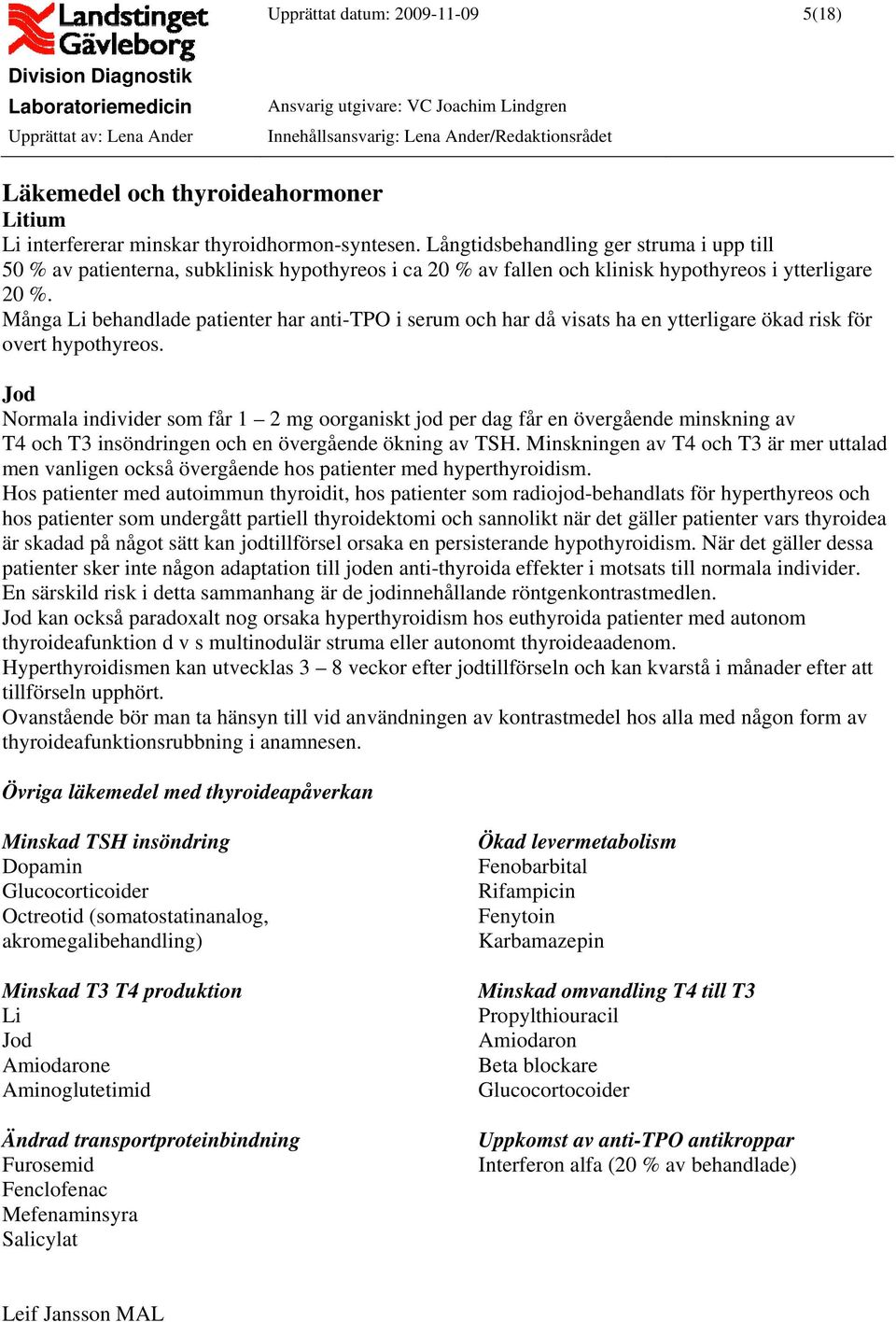 Många Li behandlade patienter har anti-tpo i serum och har då visats ha en ytterligare ökad risk för overt hypothyreos.