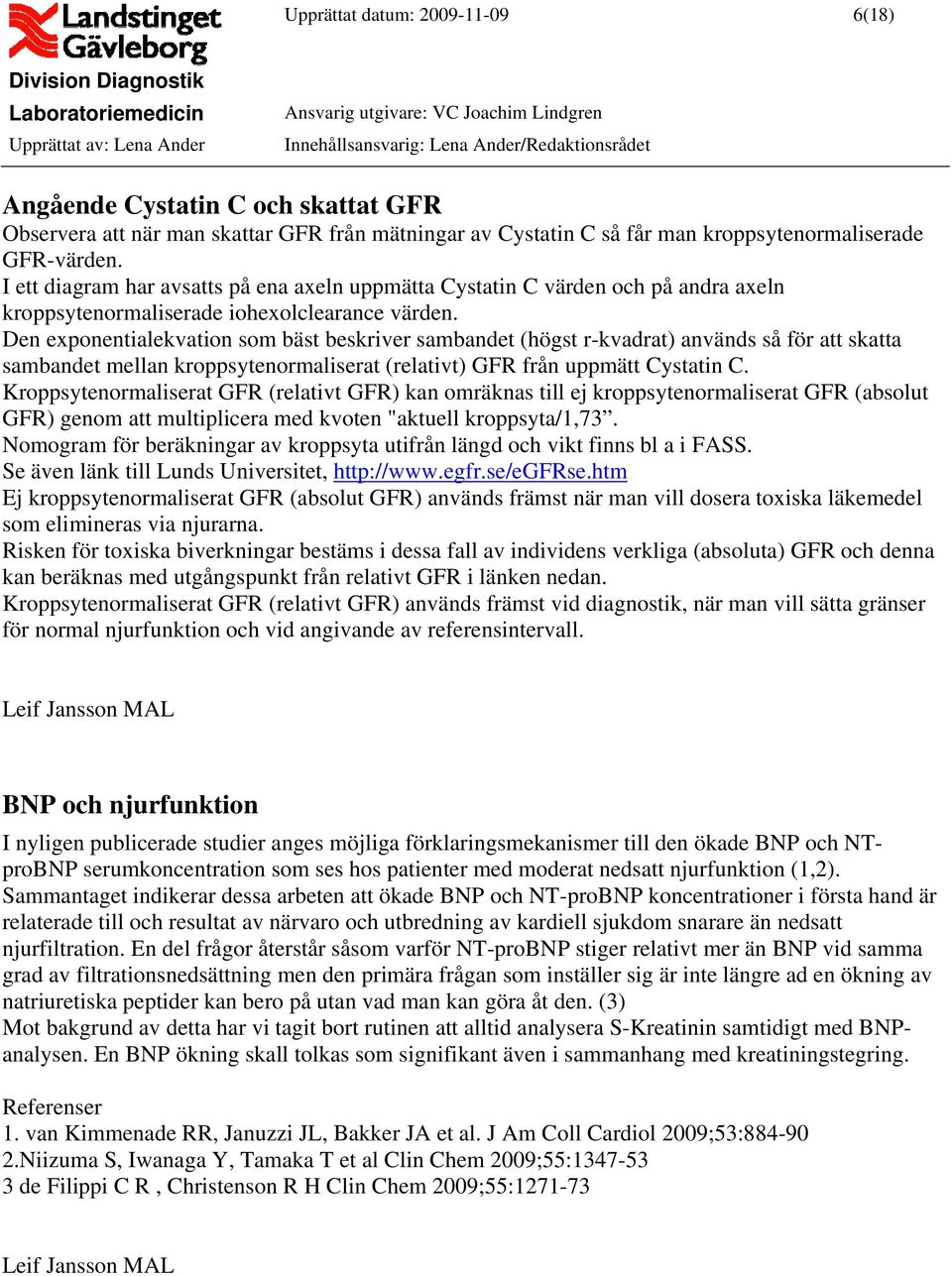 Den exponentialekvation som bäst beskriver sambandet (högst r-kvadrat) används så för att skatta sambandet mellan kroppsytenormaliserat (relativt) GFR från uppmätt Cystatin C.