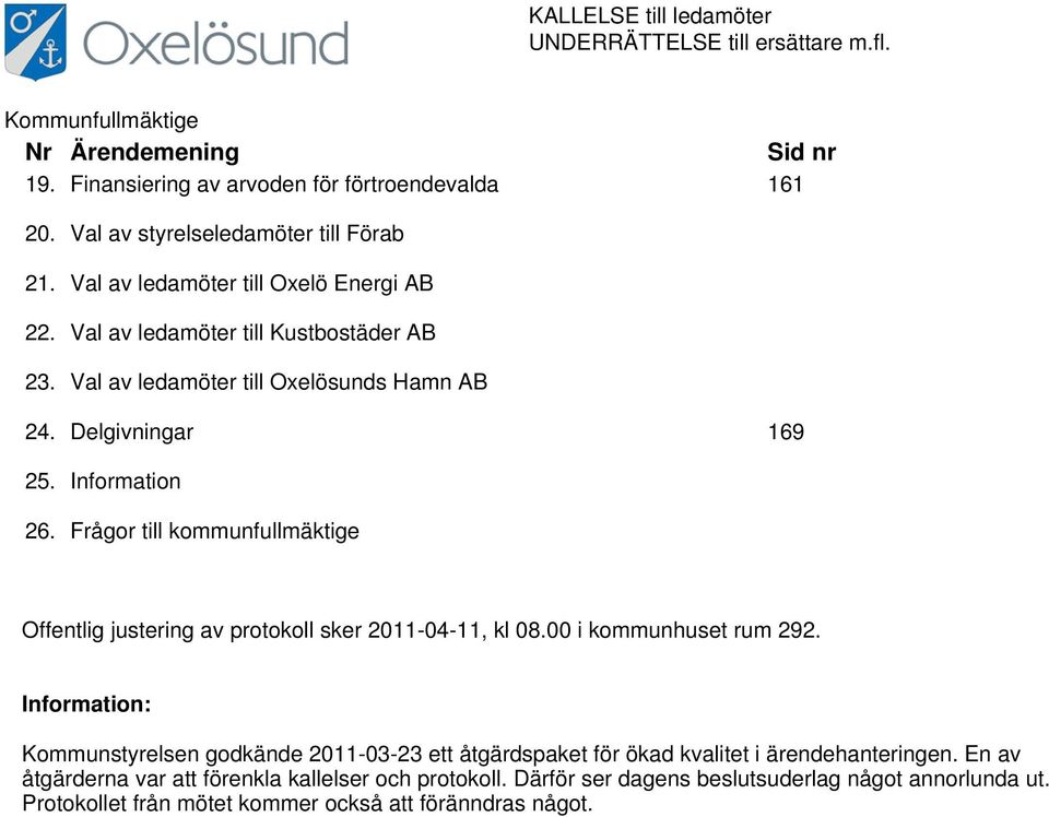 Delgivningar 169 25. Information 26. Frågor till kommunfullmäktige Offentlig justering av protokoll sker 2011-04-11, kl 08.00 i kommunhuset rum 292.