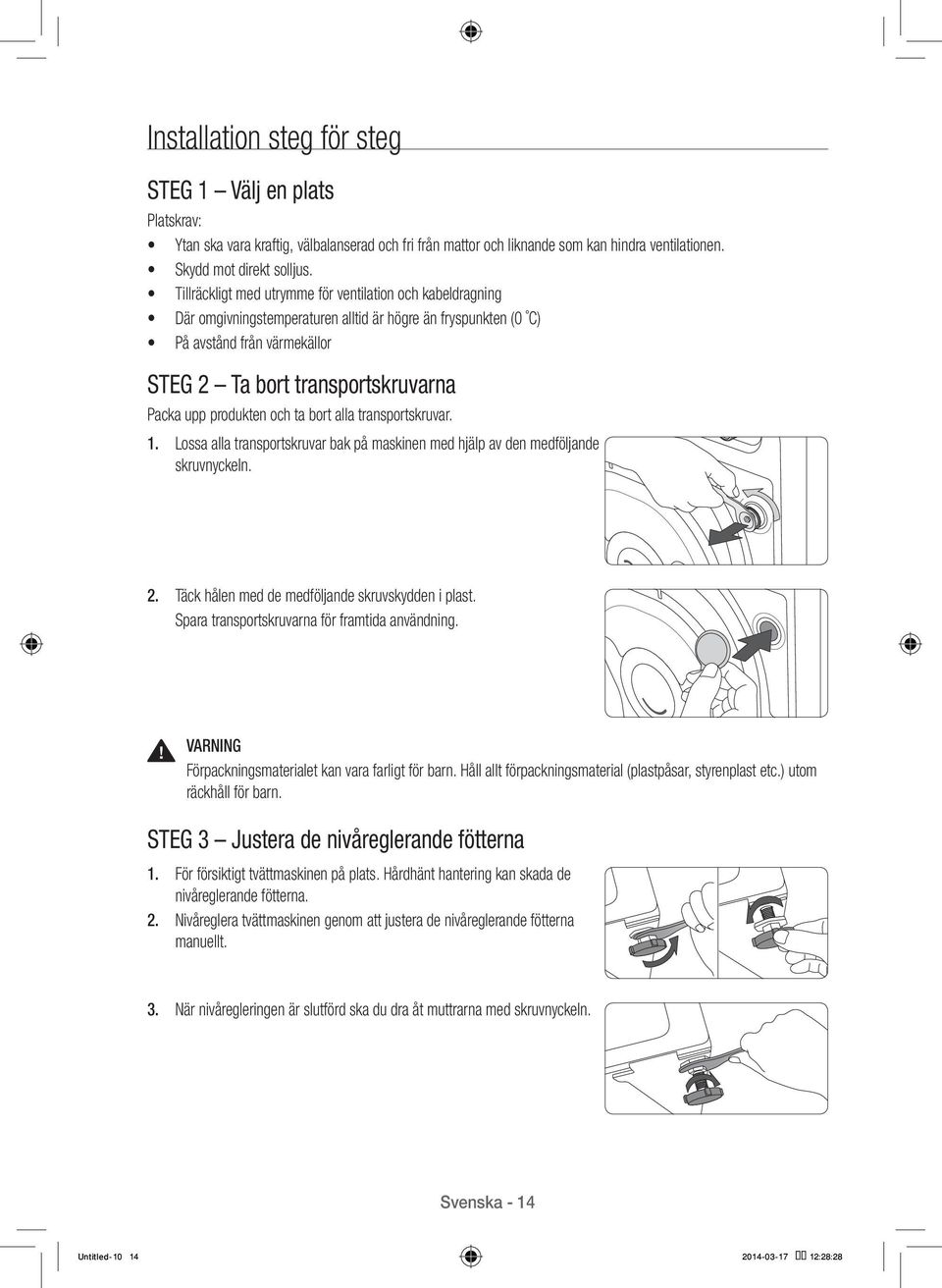 produkten och ta bort alla transportskruvar. 1. Lossa alla transportskruvar bak på maskinen med hjälp av den medföljande skruvnyckeln. 2. Täck hålen med de medföljande skruvskydden i plast.