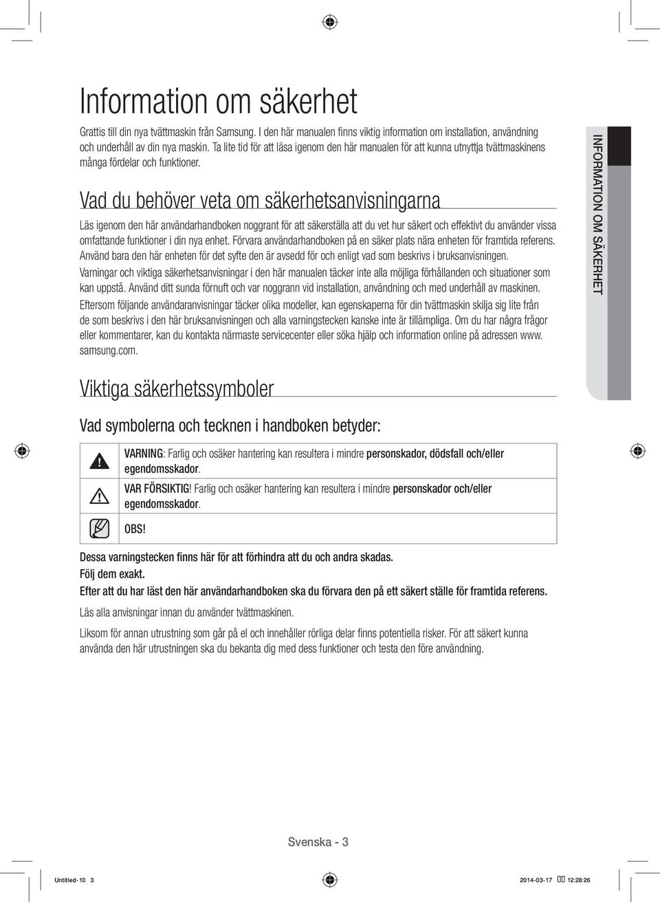 Vad du behöver veta om säkerhetsanvisningarna Läs igenom den här användarhandboken noggrant för att säkerställa att du vet hur säkert och effektivt du använder vissa omfattande funktioner i din nya