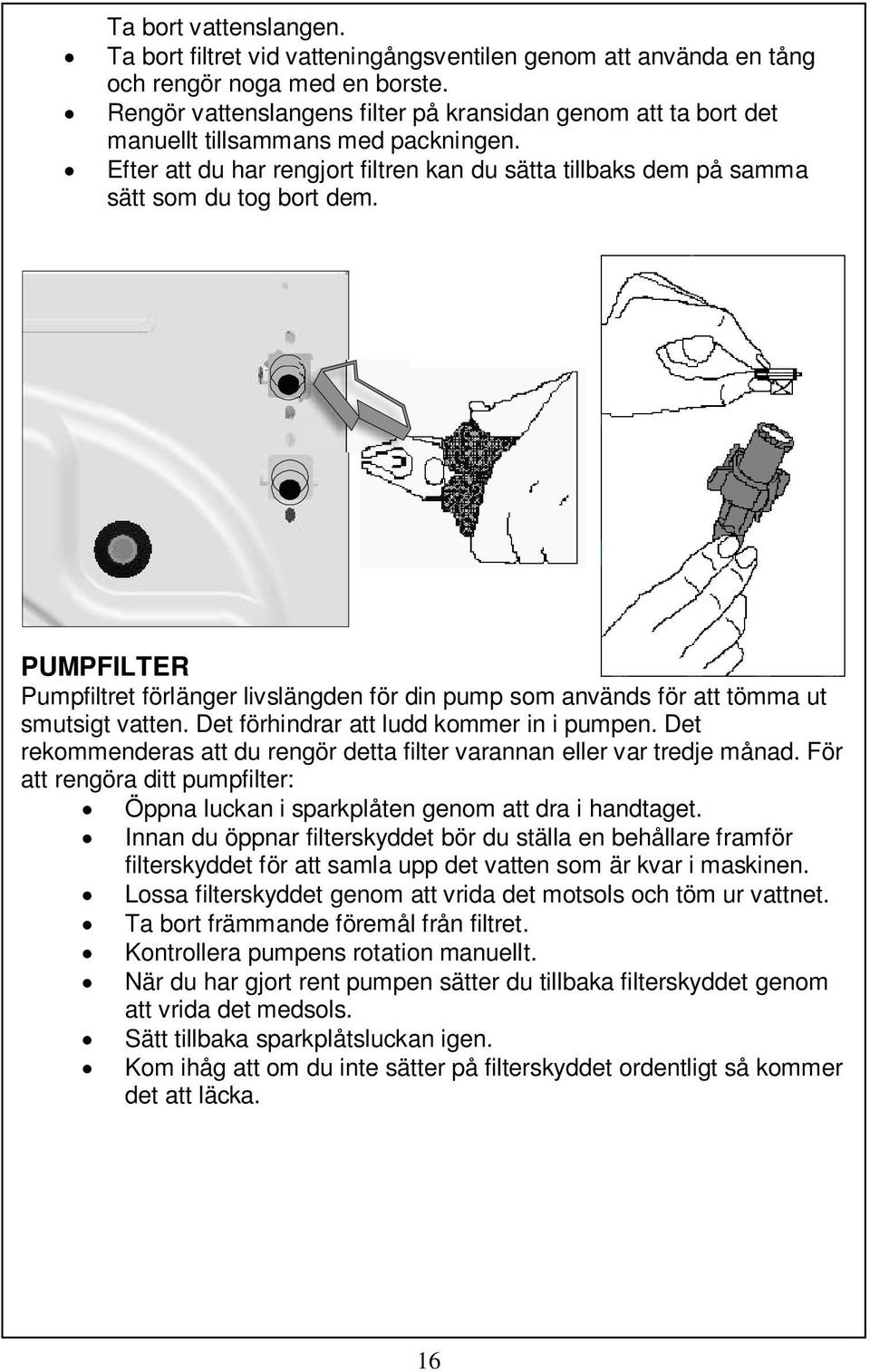 PUMPFILTER Pumpfiltret förlänger livslängden för din pump som används för att tömma ut smutsigt vatten. Det förhindrar att ludd kommer in i pumpen.