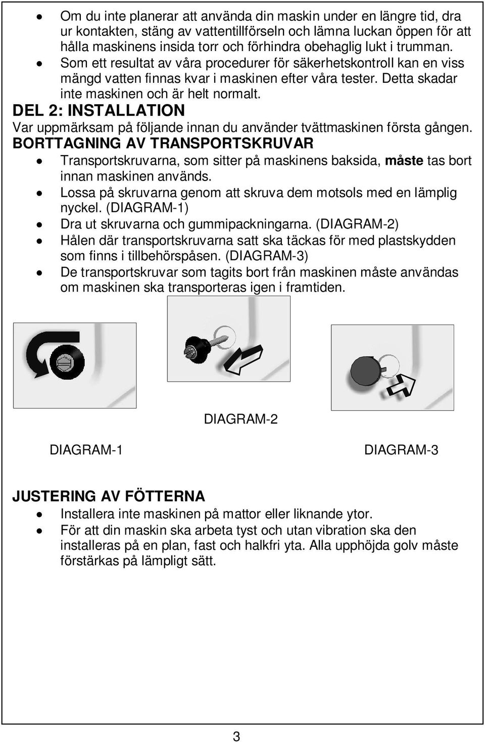 DEL 2: INSTALLATION Var uppmärksam på följande innan du använder tvättmaskinen första gången.