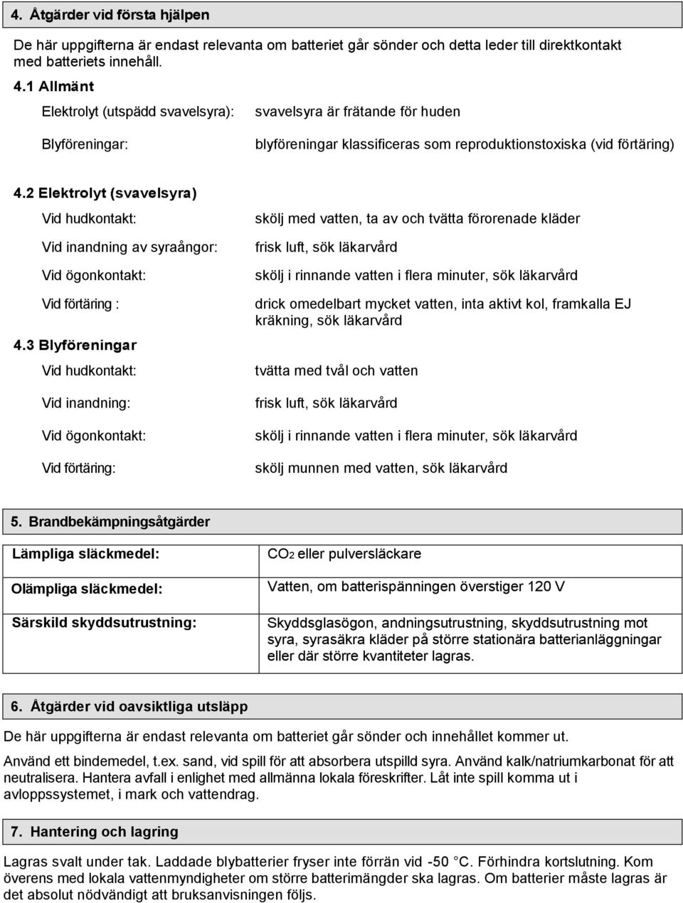 2 Elektrolyt (svavelsyra) Vid hudkontakt: Vid inandning av syraångor: Vid ögonkontakt: Vid förtäring : 4.