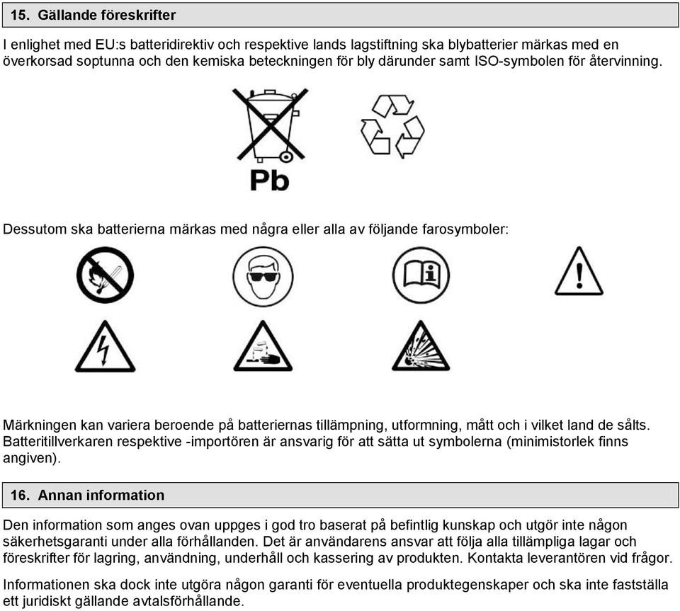 Dessutom ska batterierna märkas med några eller alla av följande farosymboler: Märkningen kan variera beroende på batteriernas tillämpning, utformning, mått och i vilket land de sålts.