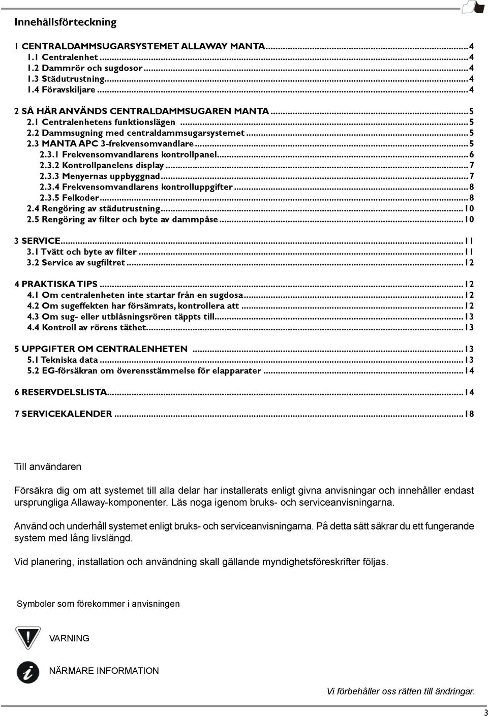 ..6 2.3.2 Kontrollpanelens display...7 2.3.3 Menyernas uppbyggnad...7 2.3.4 Frekvensomvandlarens kontrolluppgifter...8 2.3.5 Felkoder...8 2.4 Rengöring av städutrustning...10 2.