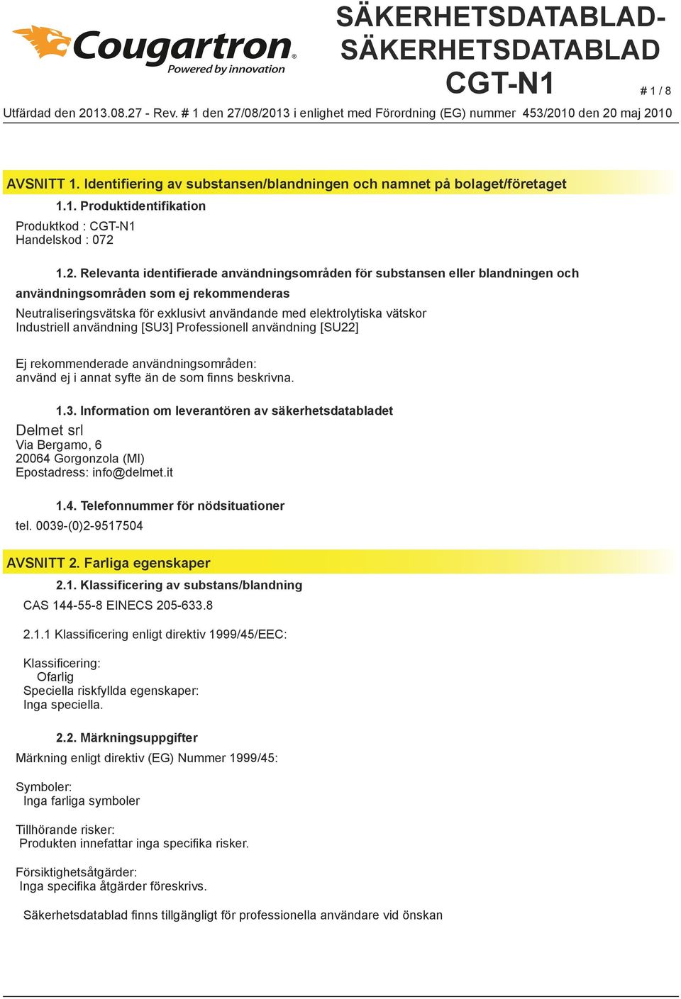 Industriell användning [SU3] Professionell användning [SU22] Ej rekommenderade användningsområden: använd ej i annat syfte än de som finns beskrivna. 1.3. Information om leverantören av säkerhetsdatabladet Delmet srl Via Bergamo, 6 20064 Gorgonzola (MI) Epostadress: info@delmet.