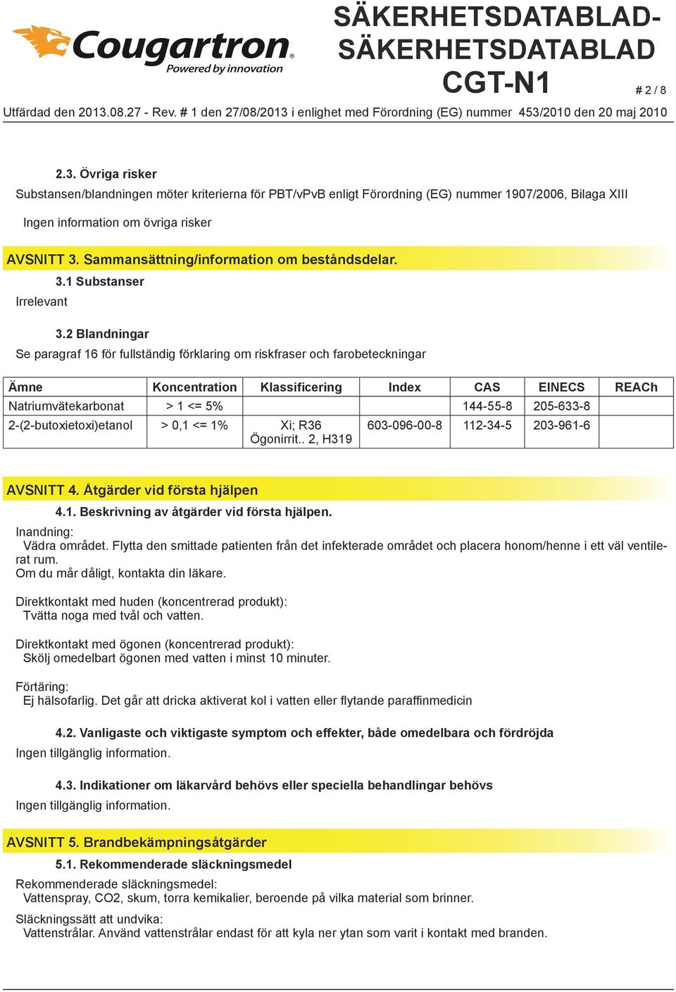 2 Blandningar Se paragraf 16 för fullständig förklaring om riskfraser och farobeteckningar Ämne Koncentration Klassificering Index CAS EINECS REACh Natriumvätekarbonat > 1 <= 5% 144-55-8 205-633-8