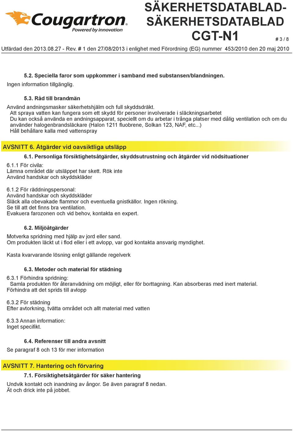 du använder halogenbrandsläckare (Halon 1211 fluobrene, Solkan 123, NAF, etc...) Håll behållare kalla med vattenspray AVSNITT 6. Åtgärder vid oavsiktliga utsläpp 6.1. Personliga försiktighetsåtgärder, skyddsutrustning och åtgärder vid nödsituationer 6.