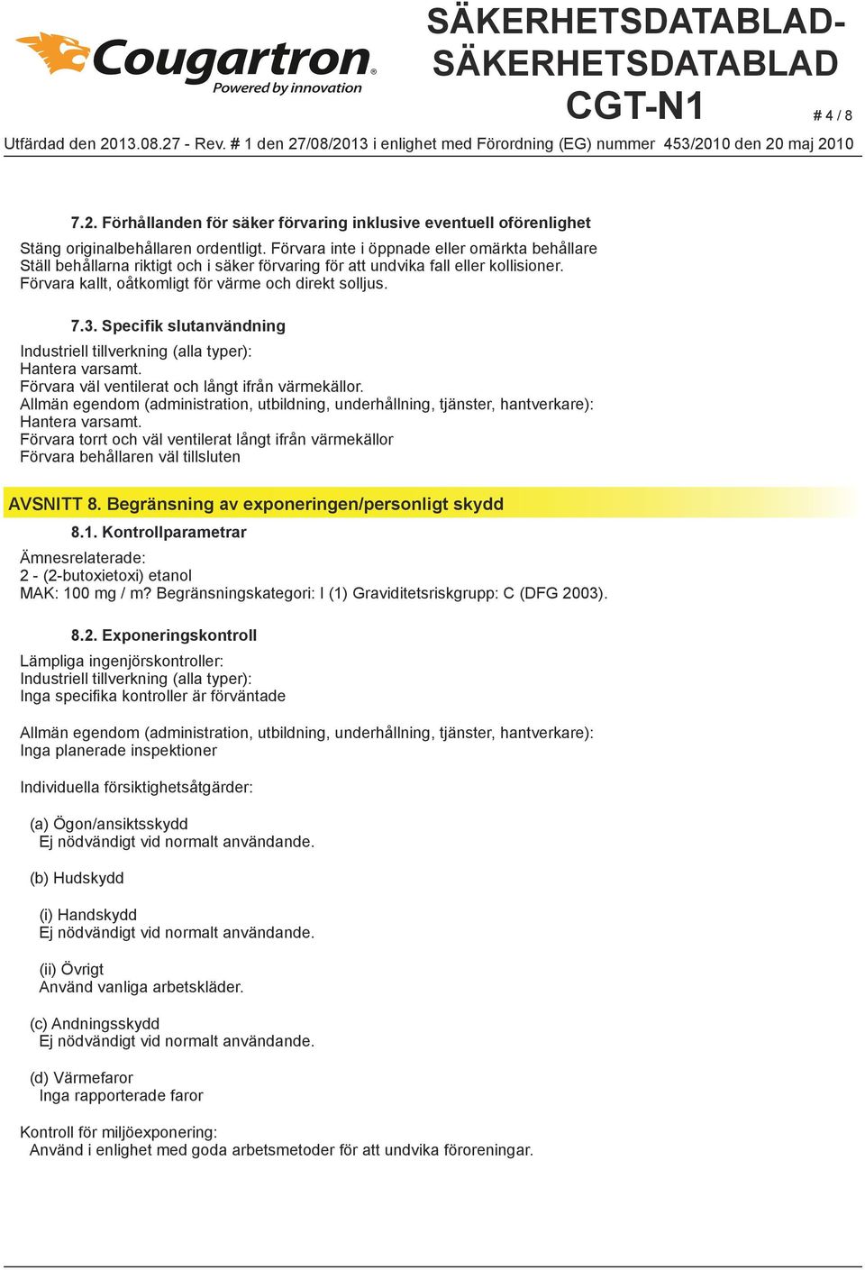 Specifik slutanvändning Industriell tillverkning (alla typer): Hantera varsamt. Förvara väl ventilerat och långt ifrån värmekällor.