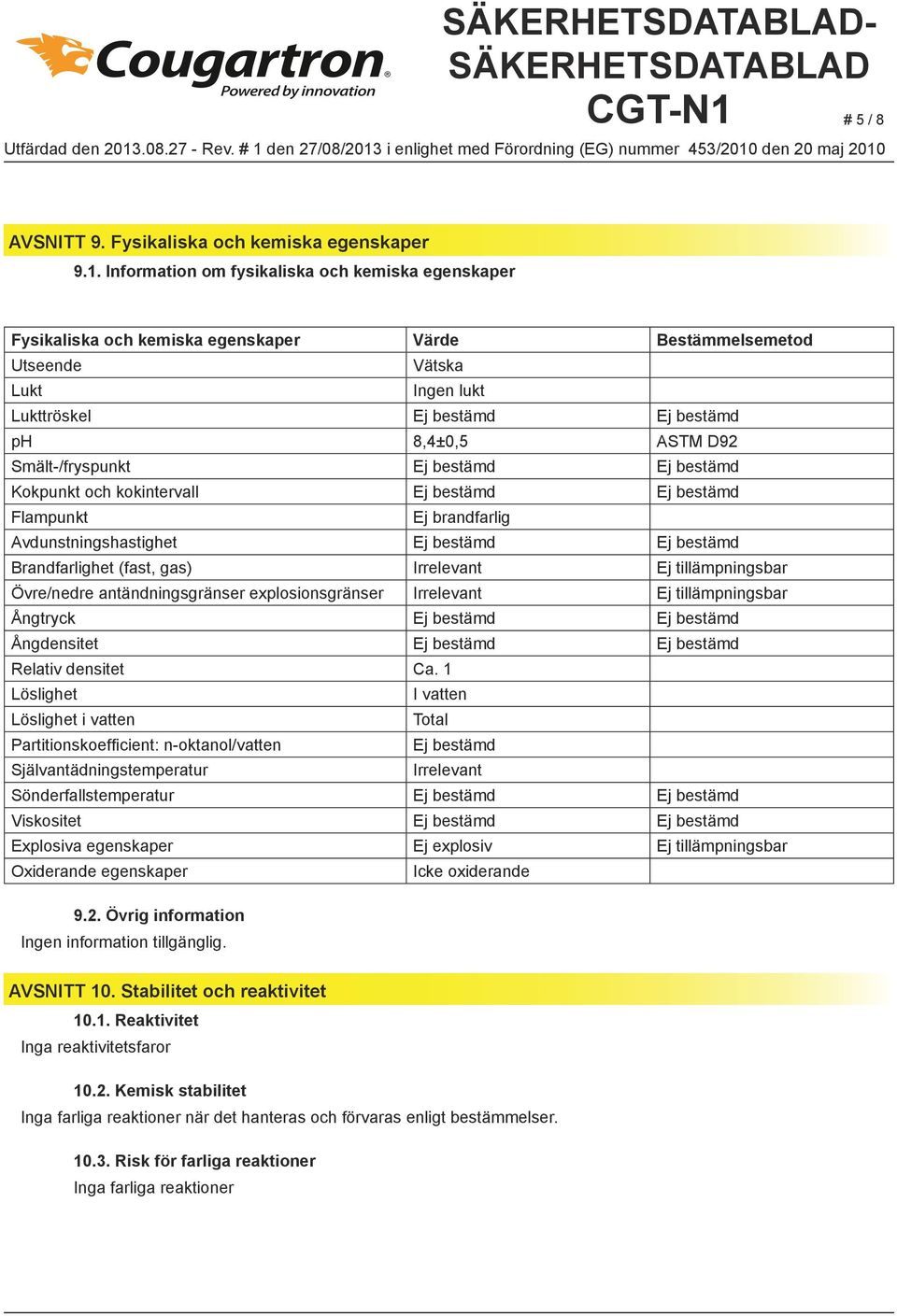 Information om fysikaliska och kemiska egenskaper Fysikaliska och kemiska egenskaper Värde Bestämmelsemetod Utseende Vätska Lukt Ingen lukt Lukttröskel Ej bestämd Ej bestämd ph 8,4±0,5 ASTM D92