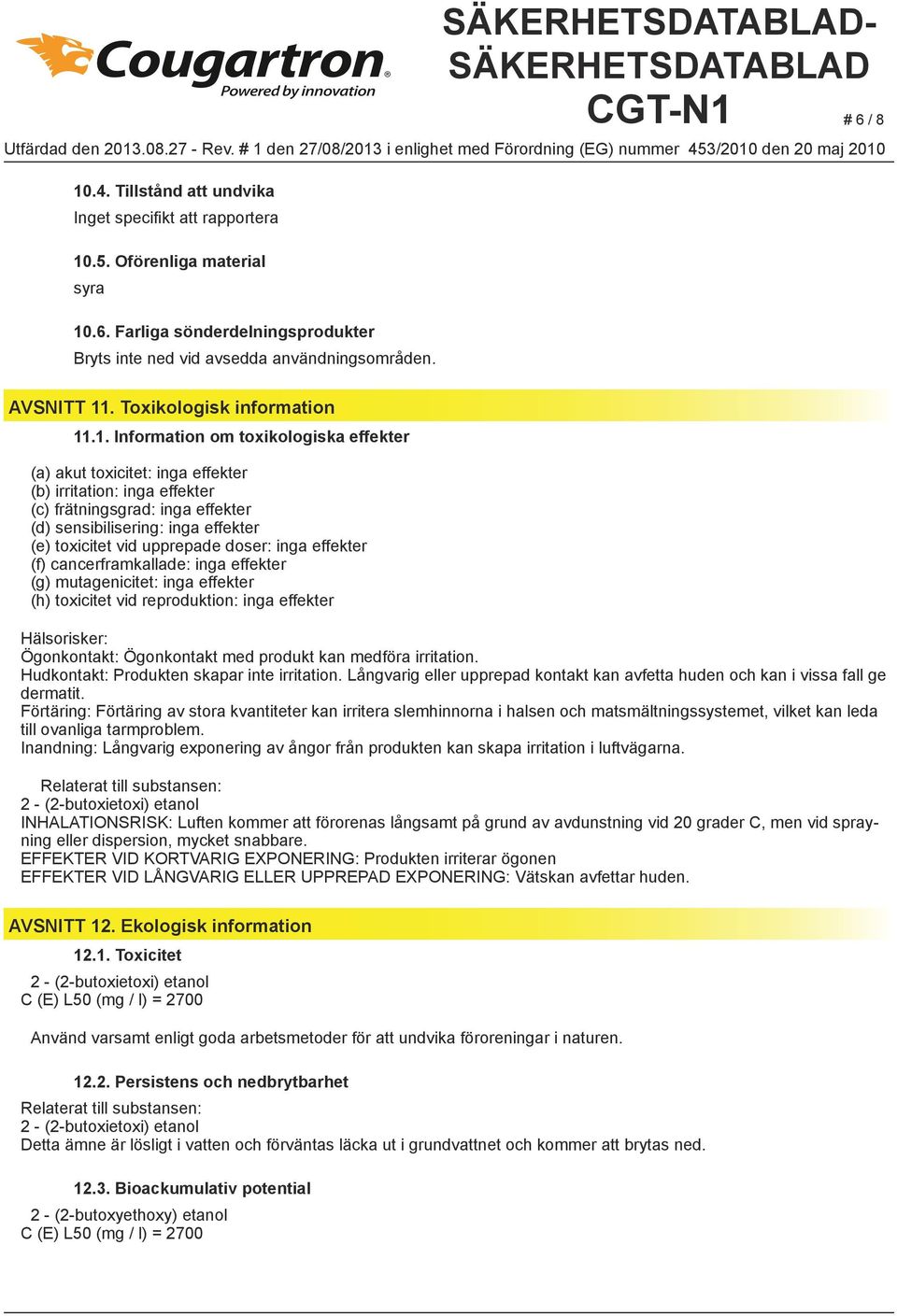 .1. Information om toxikologiska effekter (a) akut toxicitet: inga effekter (b) irritation: inga effekter (c) frätningsgrad: inga effekter (d) sensibilisering: inga effekter (e) toxicitet vid