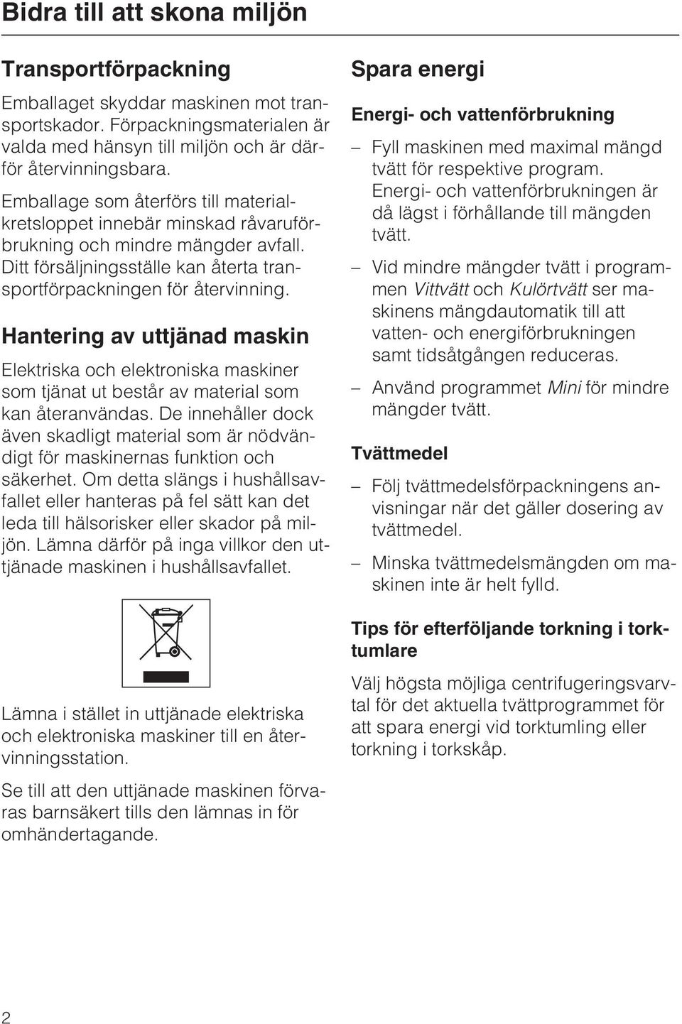 Hantering av uttjänad maskin Elektriska och elektroniska maskiner som tjänat ut består av material som kan återanvändas.