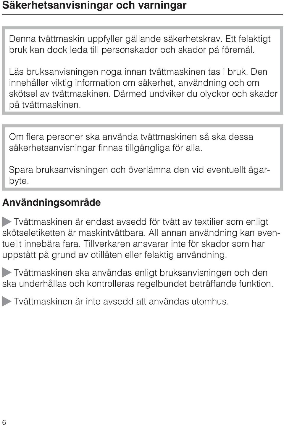 Därmed undviker du olyckor och skador på tvättmaskinen. Om flera personer ska använda tvättmaskinen så ska dessa säkerhetsanvisningar finnas tillgängliga för alla.