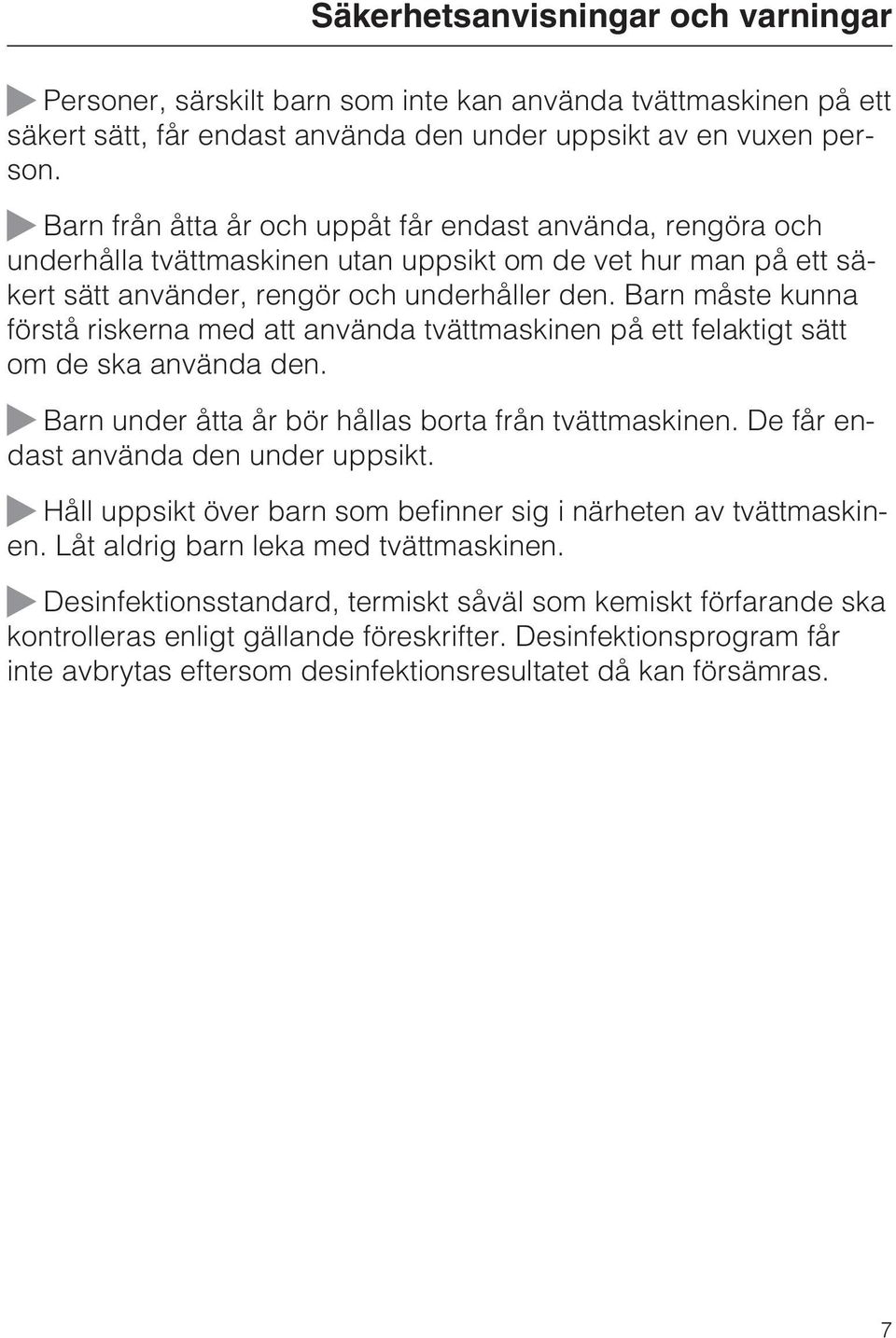 Barn måste kunna förstå riskerna med att använda tvättmaskinen på ett felaktigt sätt om de ska använda den. Barn under åtta år bör hållas borta från tvättmaskinen.