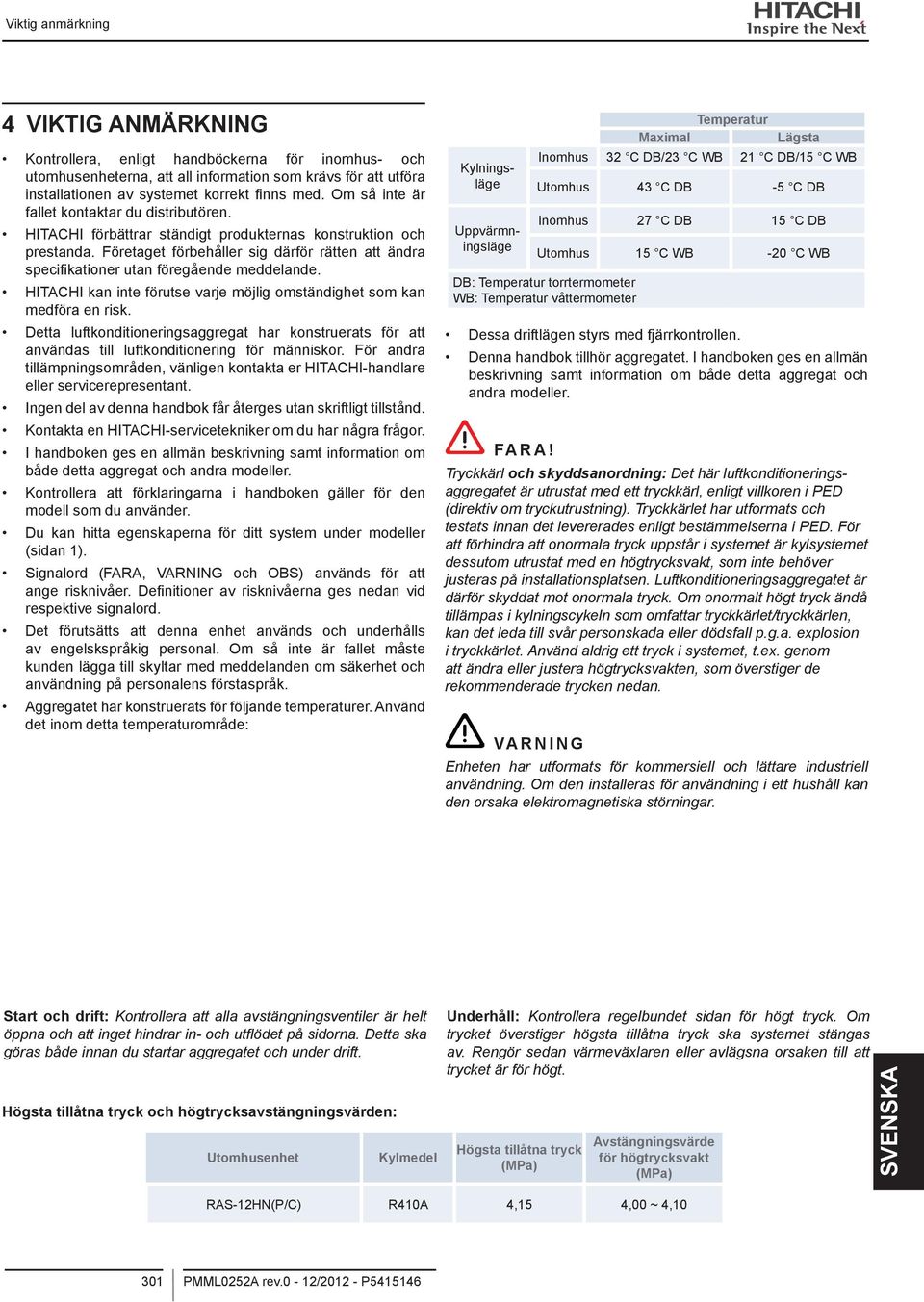 Företaget förbehåller sig därför rätten att ändra specifikationer utan föregående meddelande. HITACHI kan inte förutse varje möjlig omständighet som kan medföra en risk.