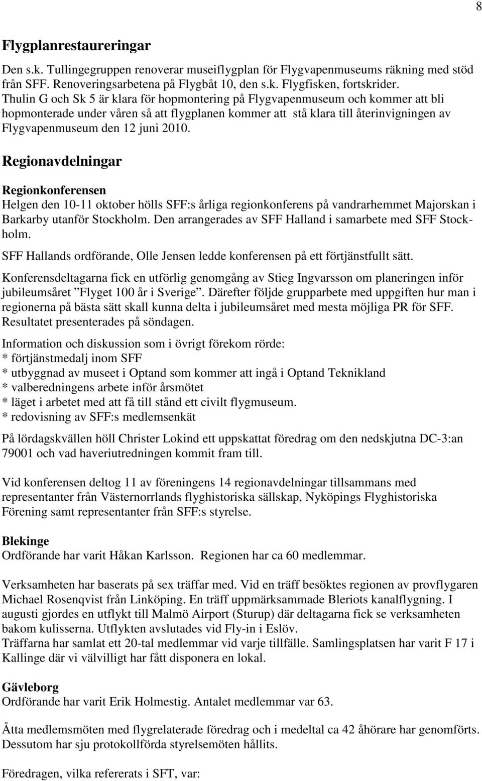 2010. Regionavdelningar Regionkonferensen Helgen den 10-11 oktober hölls SFF:s årliga regionkonferens på vandrarhemmet Majorskan i Barkarby utanför Stockholm.