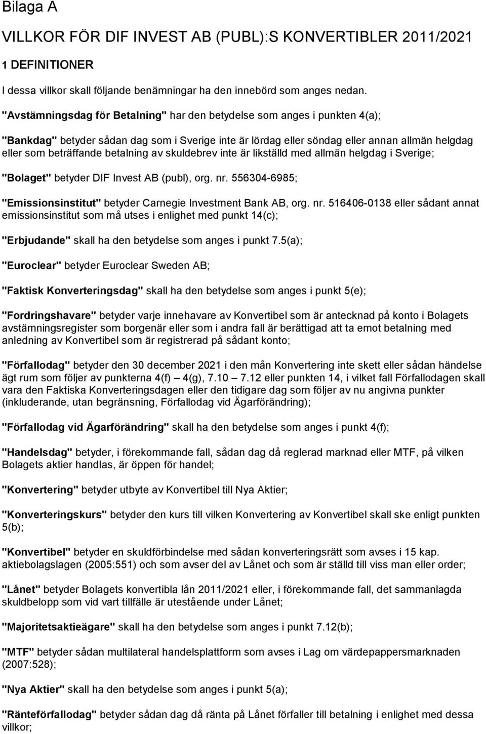 betalning av skuldebrev inte är likställd med allmän helgdag i Sverige; "Bolaget" betyder DIF Invest AB (publ), org. nr.