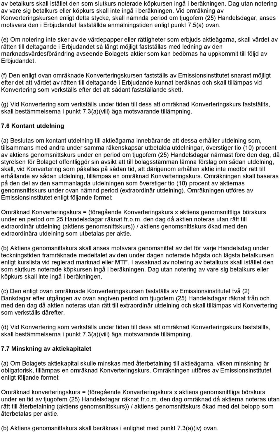 (e) Om notering inte sker av de värdepapper eller rättigheter som erbjuds aktieägarna, skall värdet av rätten till deltagande i Erbjudandet så långt möjligt fastställas med ledning av den