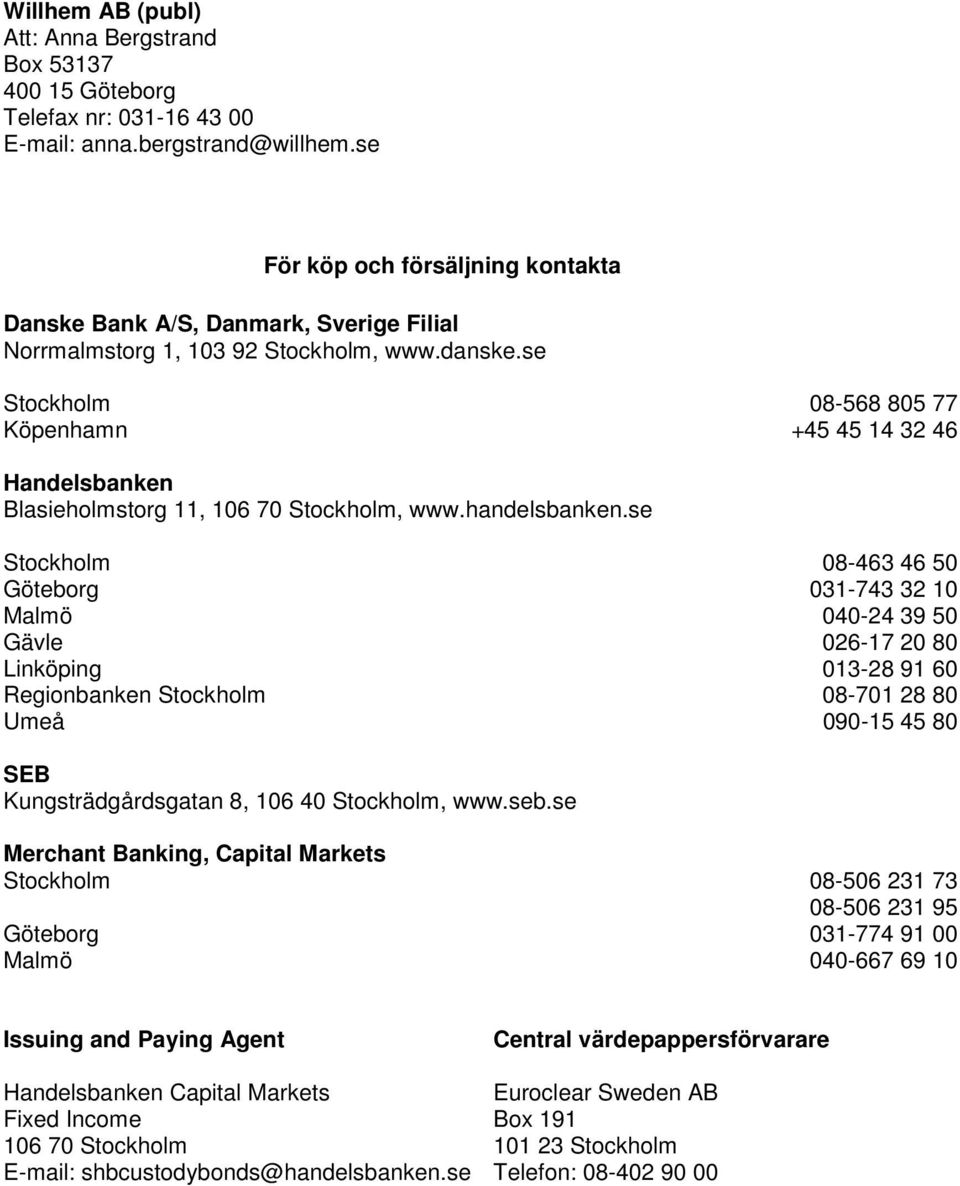 se Stockholm Köpenhamn 08-568 805 77 +45 45 14 32 46 Handelsbanken Blasieholmstorg 11, 106 70 Stockholm, www.handelsbanken.