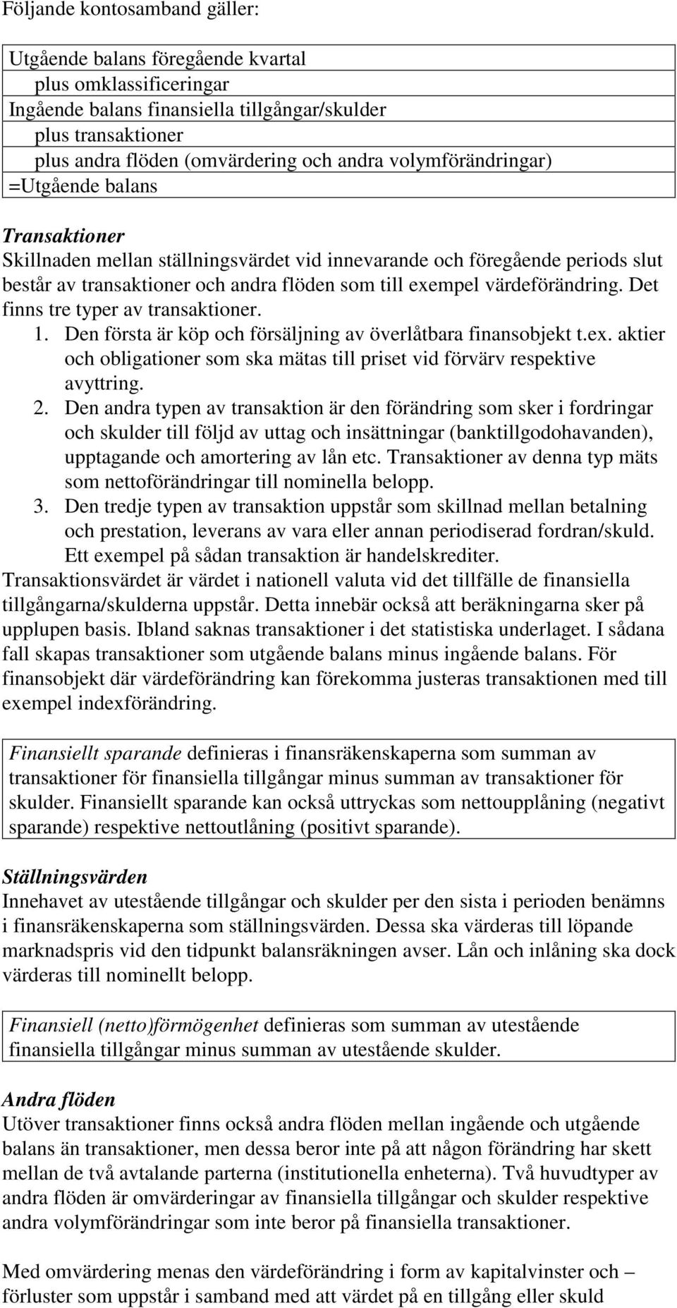 värdeförändring. Det finns tre typer av transaktioner. 1. Den första är köp och försäljning av överlåtbara finansobjekt t.ex.