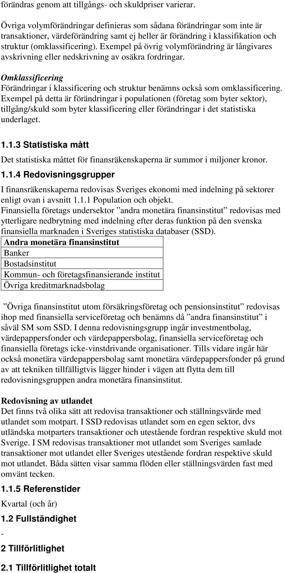 Exempel på övrig volymförändring är långivares avskrivning eller nedskrivning av osäkra fordringar. Omklassificering Förändringar i klassificering och struktur benämns också som omklassificering.