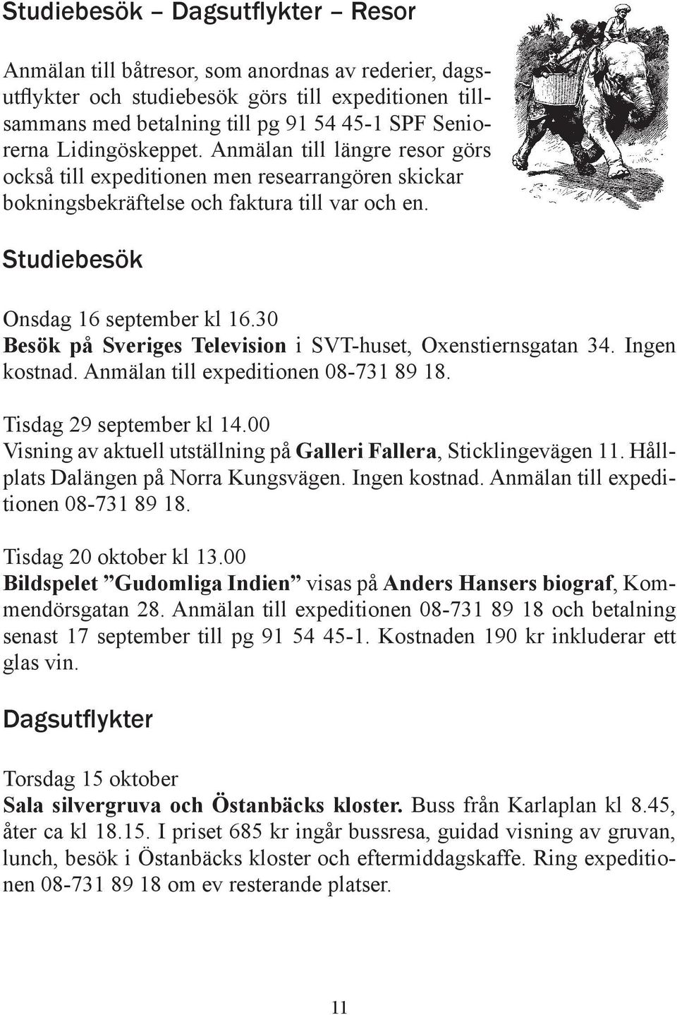 30 Besök på Sveriges Television i SVT-huset, Oxenstiernsgatan 34. Ingen kostnad. Anmälan till expeditionen 08-731 89 18. Tisdag 29 september kl 14.