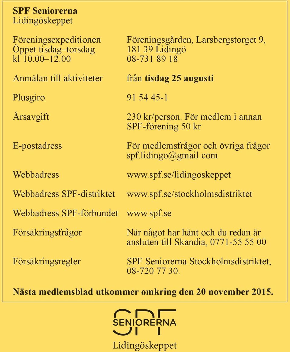 För medlem i annan SPF-förening 50 kr För medlemsfrågor och övriga frågor spf.lidingo@gmail.com www.spf.se/lidingoskeppet www.spf.se/stockholmsdistriktet Webbadress SPF-förbundet www.