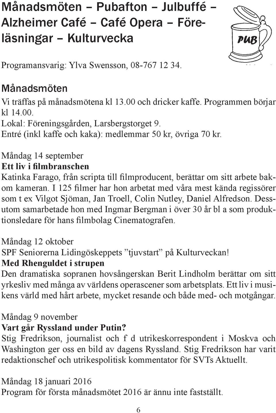 Måndag 14 september Ett liv i filmbranschen Katinka Farago, från scripta till filmproducent, berättar om sitt arbete bakom kameran.