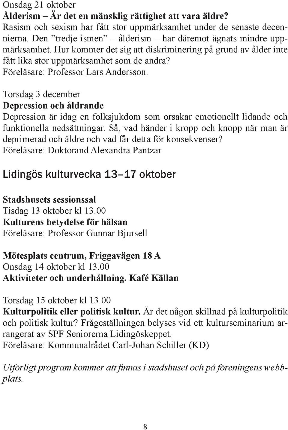 Föreläsare: Professor Lars Andersson. Torsdag 3 december Depression och åldrande Depression är idag en folksjukdom som orsakar emotionellt lidande och funktionella nedsättningar.