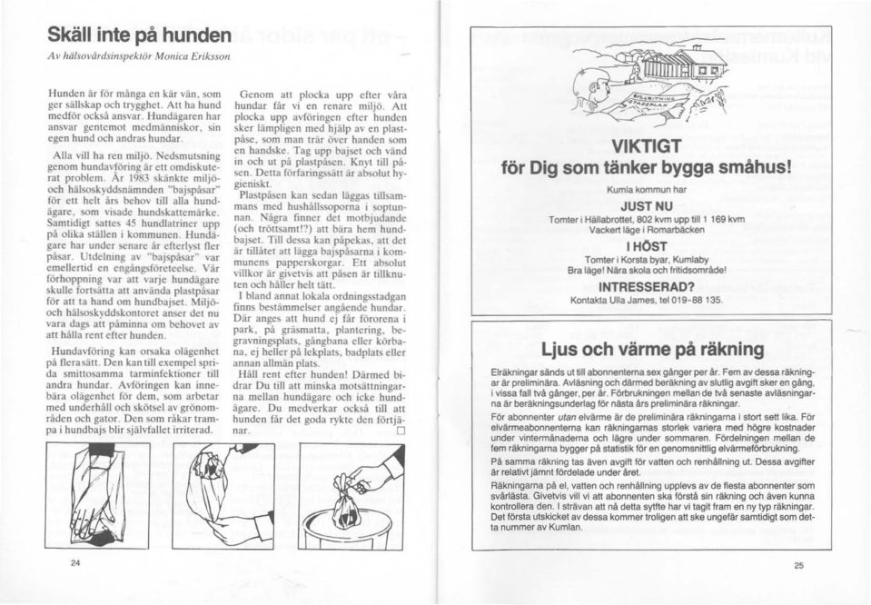 ÅT 1983 skänkte miljöoch hälsoskyddsnämnden "bajspåsar" för eu helt års behov till alla hundägare, som visade hundskattemärke. Samtidigt sattes 45 hundlatriner upp på olika ställen i kommunen.