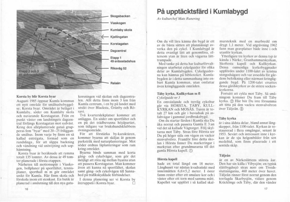 Kring den alleplanterade gatan grupperas fem "byar" med 20-25 friliggande småhus.