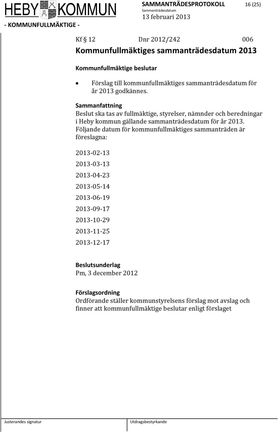 Beslut ska tas av fullmäktige, styrelser, nämnder och beredningar i Heby kommun gällande sammanträdesdatum för år 2013.