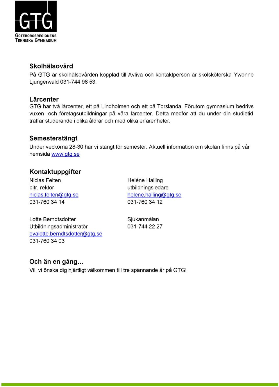 Detta medför att du under din studietid träffar studerande i olika åldrar och med olika erfarenheter. Semesterstängt Under veckorna 28-30 har vi stängt för semester.