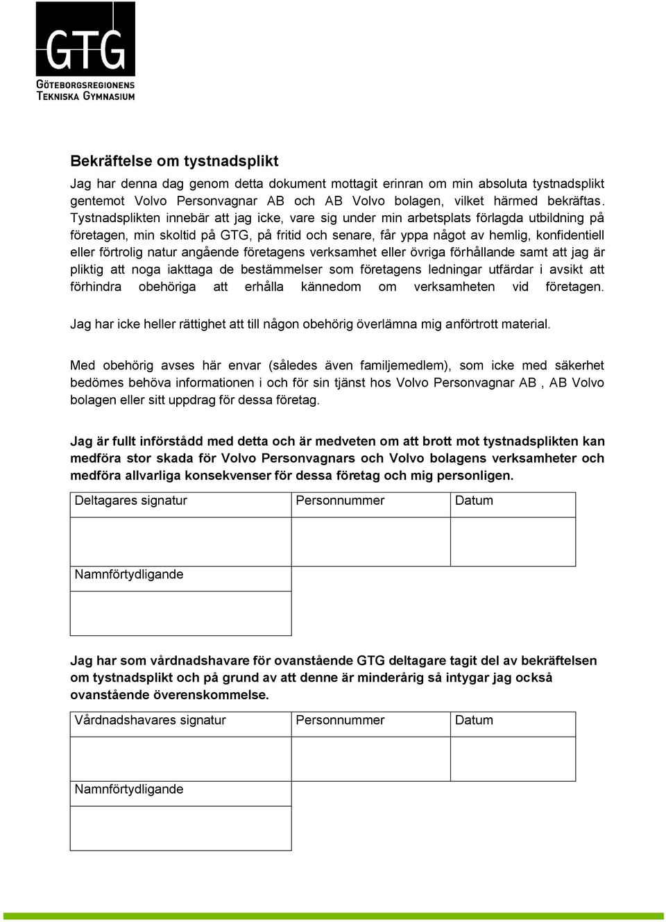 förtrolig natur angående företagens verksamhet eller övriga förhållande samt att jag är pliktig att noga iakttaga de bestämmelser som företagens ledningar utfärdar i avsikt att förhindra obehöriga