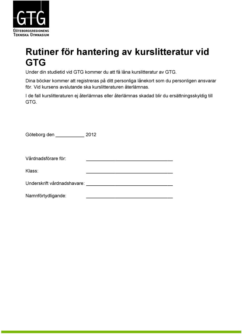 Vid kursens avslutande ska kurslitteraturen återlämnas.