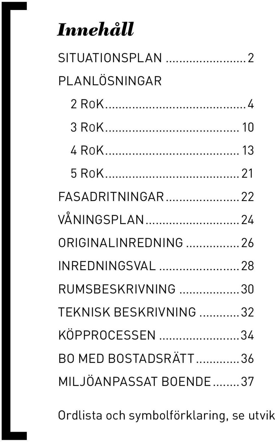 ..28 Rumsbeskrivning...30 Teknisk beskrivning...32 Köpprocessen.