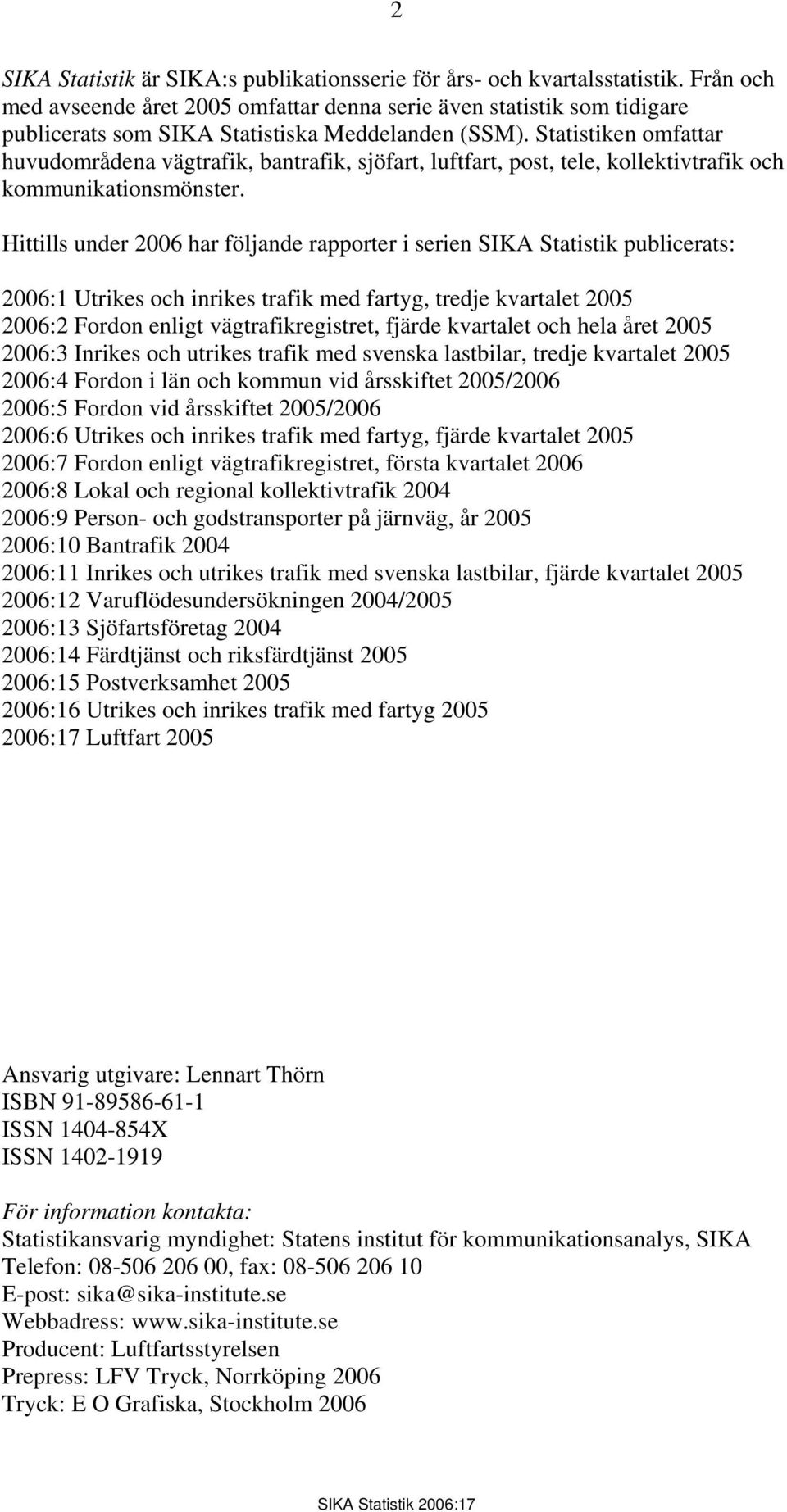 Statistiken omfattar huvudområdena vägtrafik, bantrafik, sjöfart, luftfart, post, tele, kollektivtrafik och kommunikationsmönster.