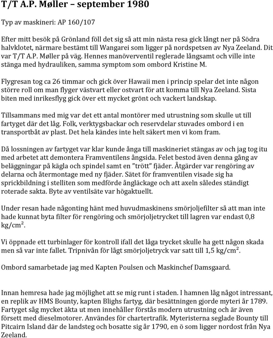 nordspetsen av Nya Zeeland. Dit var  Møller på väg. Hennes manöverventil reglerade långsamt och ville inte stänga med hydrauliken, samma symptom som ombord Kristine M.