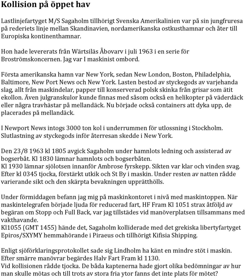 Första amerikanska hamn var New York, sedan New London, Boston, Philadelphia, Baltimore, New Port News och New York.