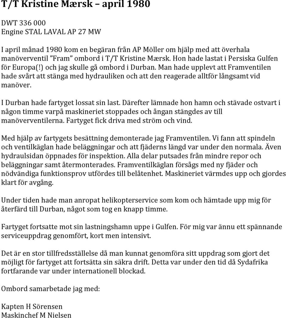 Man hade upplevt att Framventilen hade svårt att stänga med hydrauliken och att den reagerade alltför långsamt vid manöver. I Durban hade fartyget lossat sin last.