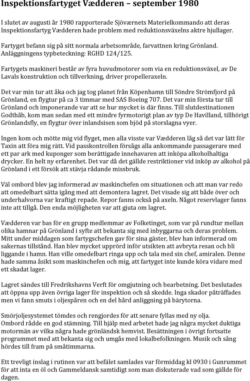 Fartygets maskineri består av fyra huvudmotorer som via en reduktionsväxel, av De Lavals konstruktion och tillverkning, driver propelleraxeln.